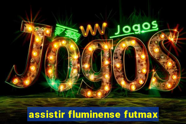 assistir fluminense futmax